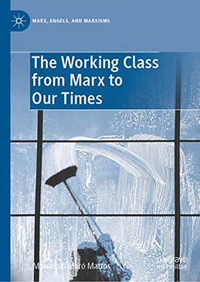 The Working Class From Marx To Our Times (Marx, Engels, And Marxisms)