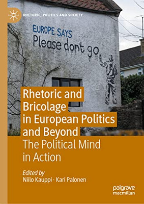 Rhetoric And Bricolage In European Politics And Beyond: The Political Mind In Action (Rhetoric, Politics And Society)