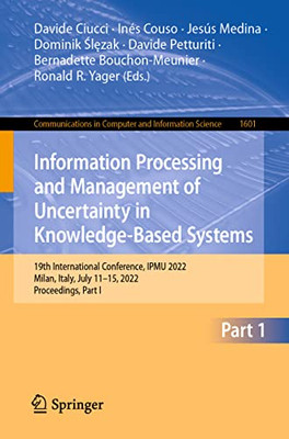 Information Processing And Management Of Uncertainty In Knowledge-Based Systems: 19Th International Conference, Ipmu 2022, Milan, Italy, July 1115, ... In Computer And Information Science, 1601)