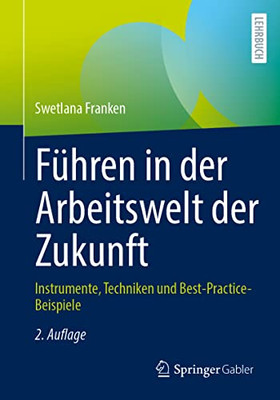 Führen In Der Arbeitswelt Der Zukunft: Instrumente, Techniken Und Best-Practice-Beispiele (German Edition)