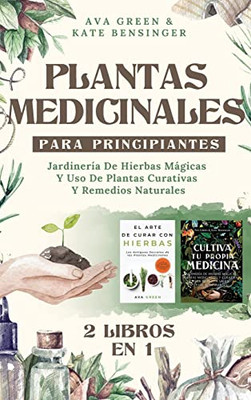 Plantas Medicinales Para Principiantes: Jardinería De Hierbas Mágicas Y Uso De Plantas Curativas Y Remedios Naturales (2 Libros En 1) (Spanish Edition)