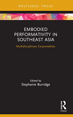 Embodied Performativity In Southeast Asia (Routledge Contemporary Southeast Asia Series)
