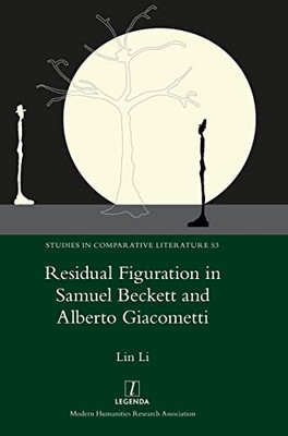 Residual Figuration In Samuel Beckett And Alberto Giacometti (Studies In Comparative Literature)