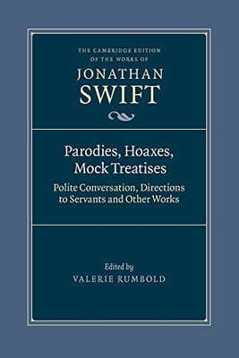 Parodies, Hoaxes, Mock Treatises: Polite Conversation, Directions To Servants And Other Works (The Cambridge Edition Of The Works Of Jonathan Swift)