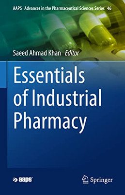 Essentials Of Industrial Pharmacy (Aaps Advances In The Pharmaceutical Sciences Series, 46)