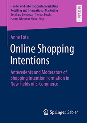 Online Shopping Intentions: Antecedents And Moderators Of Shopping Intention Formation In New Fields Of E-Commerce (Handel Und Internationales Marketing Retailing And International Marketing)