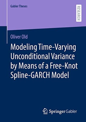 Modeling Time-Varying Unconditional Variance By Means Of A Free-Knot Spline-Garch Model (Gabler Theses)