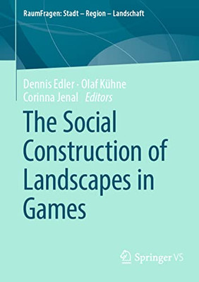 The Social Construction Of Landscapes In Games (Raumfragen: Stadt  Region  Landschaft)