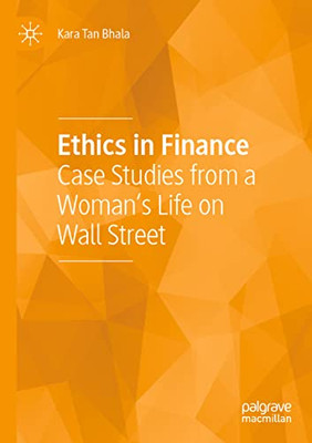 Ethics In Finance: Case Studies From A WomanS Life On Wall Street