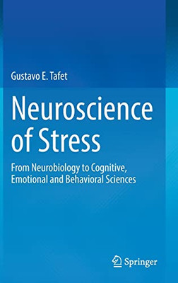 Neuroscience Of Stress: From Neurobiology To Cognitive, Emotional And Behavioral Sciences