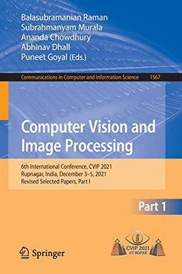 Computer Vision And Image Processing: 6Th International Conference, Cvip 2021, Rupnagar, India, December 35, 2021, Revised Selected Papers, Part I ... In Computer And Information Science, 1567)