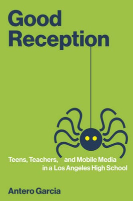 Good Reception: Teens, Teachers, And Mobile Media In A Los Angeles High School (The John D. And Catherine T. Macarthur Foundation Series On Digital Media And Learning)
