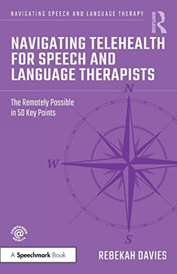 Navigating Telehealth For Speech And Language Therapists: The Remotely Possible In 50 Key Points (Navigating Speech And Language Therapy)