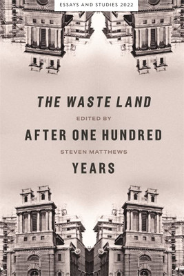 The Waste Land After One Hundred Years (Essays And Studies)