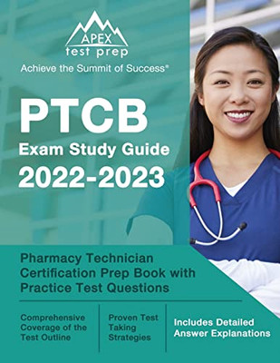 Ptcb Exam Study Guide 2022-2023: Pharmacy Technician Certification Prep Book With Practice Test Questions: [Includes Detailed Answer Explanations]