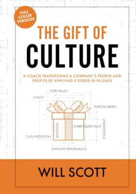 The Gift Of Culture: A Coach Transforms A Company's People And Profits By Applying 9 Deeds In 90 Days (The Culture Fix)