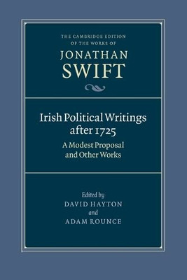Irish Political Writings After 1725: A Modest Proposal And Other Works (The Cambridge Edition Of The Works Of Jonathan Swift)
