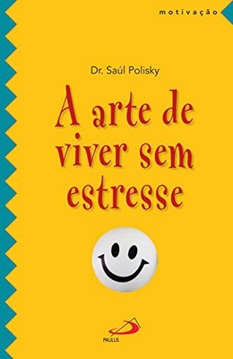 A Arte De Viver Sem Estresse (Portuguese Edition)