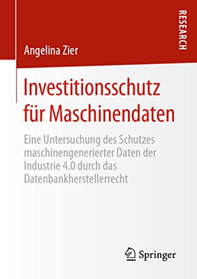 Investitionsschutz Für Maschinendaten: Eine Untersuchung Des Schutzes Maschinengenerierter Daten Der Industrie 4.0 Durch Das Datenbankherstellerrecht (German Edition)