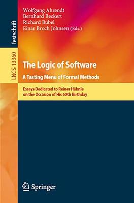 The Logic Of Software. A Tasting Menu Of Formal Methods: Essays Dedicated To Reiner Hähnle On The Occasion Of His 60Th Birthday (Lecture Notes In Computer Science, 13360)