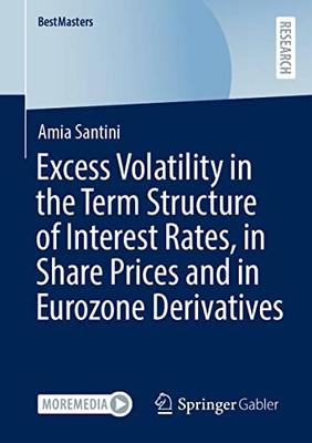 Excess Volatility In The Term Structure Of Interest Rates, In Share Prices And In Eurozone Derivatives (Bestmasters)