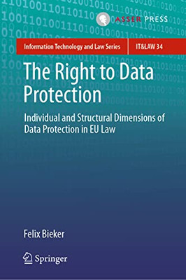 The Right To Data Protection: Individual And Structural Dimensions Of Data Protection In Eu Law (Information Technology And Law Series, 34)