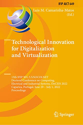 Technological Innovation For Digitalization And Virtualization: 13Th Ifip Wg 5.5/Socolnet Doctoral Conference On Computing, Electrical And Industrial ... And Communication Technology, 649)