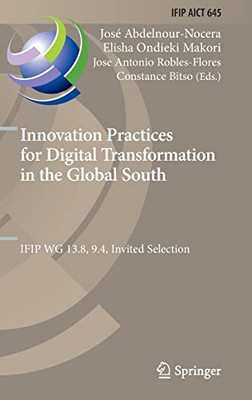 Innovation Practices For Digital Transformation In The Global South: Ifip Wg 13.8, 9.4, Invited Selection (Ifip Advances In Information And Communication Technology, 645)