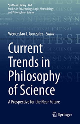 Current Trends In Philosophy Of Science: A Prospective For The Near Future (Synthese Library, 462)