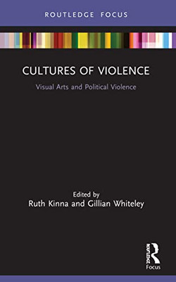 Cultures Of Violence: Visual Arts And Political Violence (Interventions)