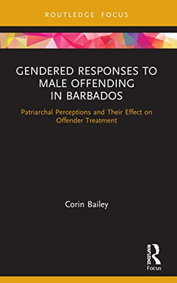 Gendered Responses To Male Offending In Barbados (Routledge Studies In Crime And Society)