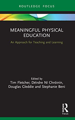 Meaningful Physical Education: An Approach For Teaching And Learning (Routledge Focus On Sport Pedagogy)