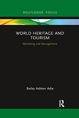 World Heritage And Tourism (Routledge Focus On Tourism And Hospitality)