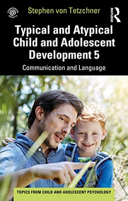 Typical And Atypical Child And Adolescent Development 5 Communication And Language Development (Topics From Child And Adolescent Psychology)