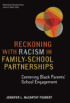 Reckoning With Racism In FamilySchool Partnerships: Centering Black Parents' School Engagement (Multicultural Education Series)