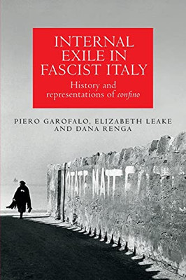 Internal Exile In Fascist Italy: History And Representations Of Confino
