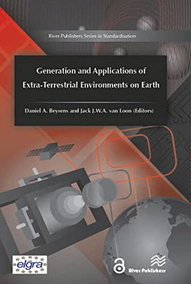 Generation And Applications Of Extra-Terrestrial Environments On Earth (River Publishers Series In Standardisation)