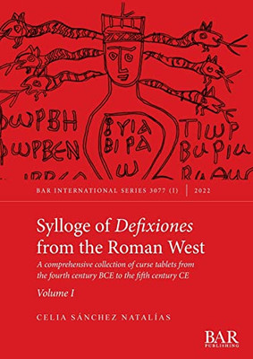 Sylloge Of Defixiones From The Roman West. Volume I: A Comprehensive Collection Of Curse Tablets From The Fourth Century Bce To The Fifth Century Ce (International)