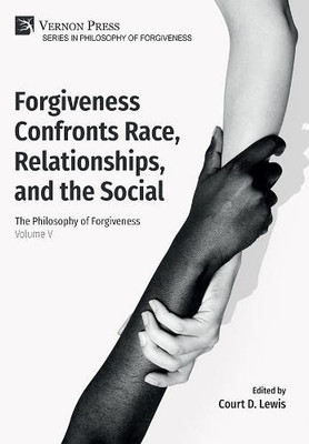 Forgiveness Confronts Race, Relationships, And The Social: The Philosophy Of Forgiveness - Volume V