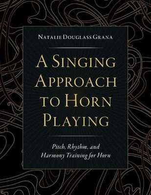 A Singing Approach To Horn Playing: Pitch, Rhythm, And Harmony Training For Horn