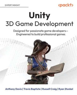 Unity 3D Game Development: Designed For Passionate Game Developers?Engineered To Build Professional Games