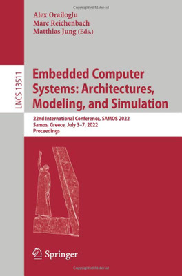 Embedded Computer Systems: Architectures, Modeling, And Simulation: 22Nd International Conference, Samos 2022, Samos, Greece, July 37, 2022, Proceedings (Lecture Notes In Computer Science, 13511)