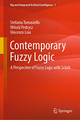 Contemporary Fuzzy Logic: A Perspective Of Fuzzy Logic With Scilab (Big And Integrated Artificial Intelligence, 1)