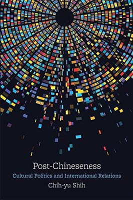 Post-Chineseness: Cultural Politics And International Relations (Suny Series, James N. Rosenau Global Politics)