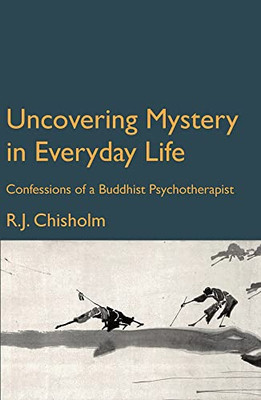 Uncovering Mystery In Everyday Life: Confessions Of A Buddhist Psychotherapist