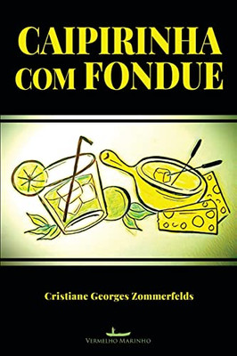 Caipirinha Com Fondue (Portuguese Edition)