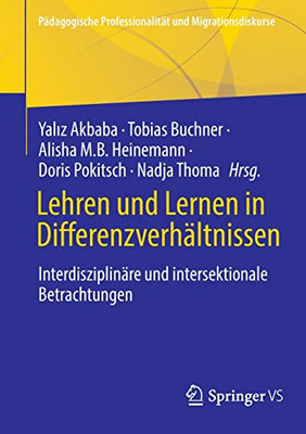 Lehren Und Lernen In Differenzverhältnissen: Interdisziplinäre Und Intersektionale Betrachtungen (Pädagogische Professionalität Und Migrationsdiskurse) (German Edition)