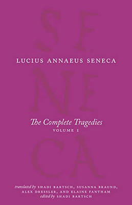 The Complete Tragedies, Volume 1: Medea, The Phoenician Women, Phaedra, The Trojan Women, Octavia (The Complete Works Of Lucius Annaeus Seneca)