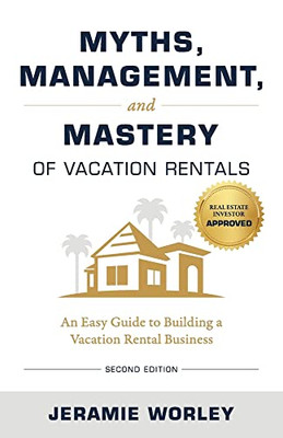 Myths Management And Mastery Of Vacation Rentals: An Easy Guide To Building A Vacation Rental Business