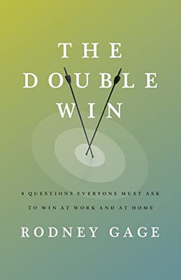 The Double Win: 8 Questions Everyone Must Ask To Win At Work And At Home